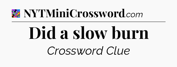 Did a slow burn Crossword Clue