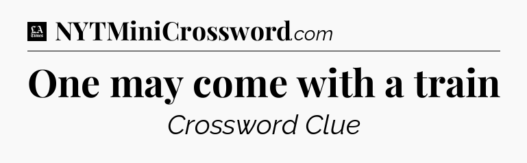 One may come with a train - LA Times Crossword