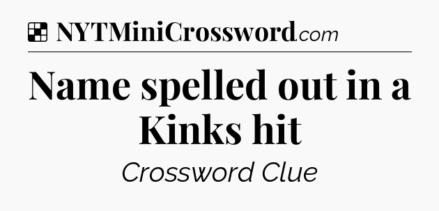 Solution: Name spelled out in a Kinks hit - NYT Crossword