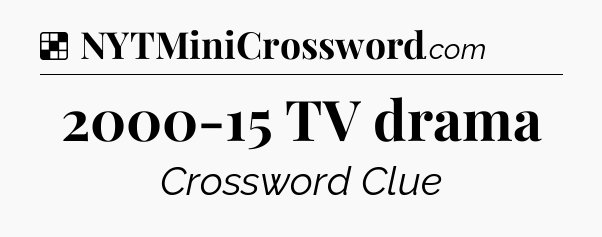 Solution: 2000-15 TV drama - NYT Crossword