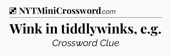 Solution: Wink in tiddlywinks, e.g - NYT Crossword