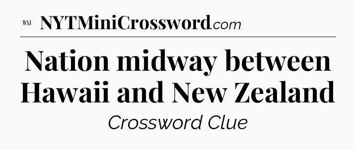 Nation midway between Hawaii and New Zealand - WSJ Crossword