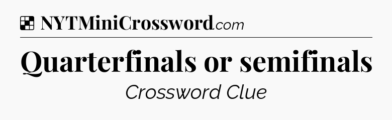 Solution: Quarterfinals or semifinals - NYT Crossword