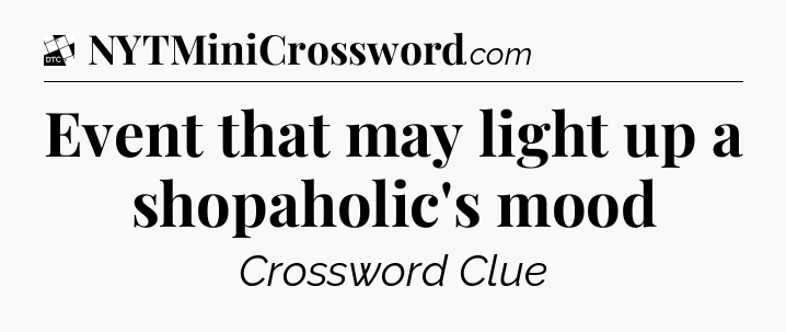 Event that may light up a shopaholic's mood - Daily Themed Classic Crossword