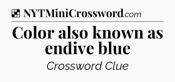 Solution: Color also known as endive blue - NYT Crossword