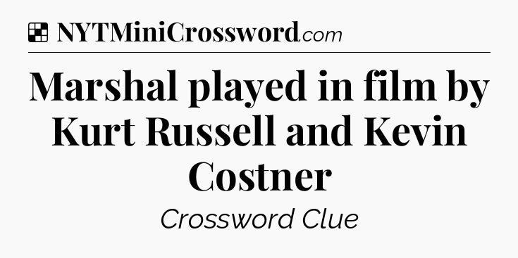 Solution: Marshal played in film by Kurt Russell and Kevin Costner - NYT Crossword