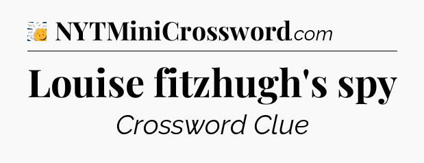 Louise fitzhugh's spy - 7 Little Words