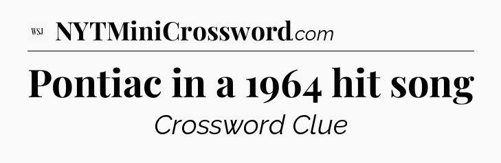 Pontiac in a 1964 hit song - WSJ Crossword