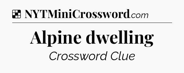 Solution: Alpine dwelling - NYT Crossword
