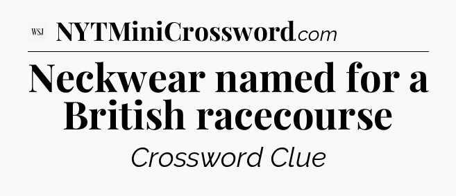 Neckwear named for a British racecourse - WSJ Crossword