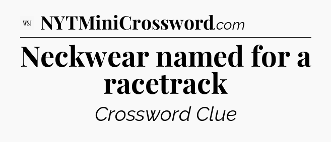 Neckwear named for a racetrack - WSJ Crossword