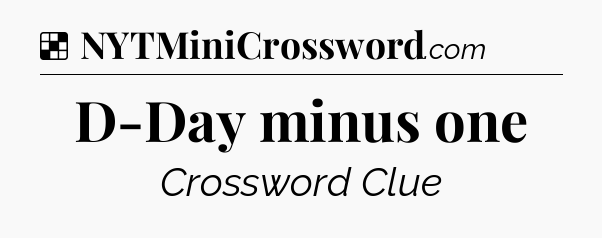 Solution: D-Day minus one - NYT Crossword