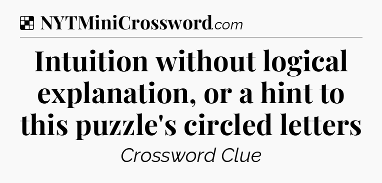 Solution: Intuition without logical explanation, or a hint to this puzzle's circled letters - NYT Crossword