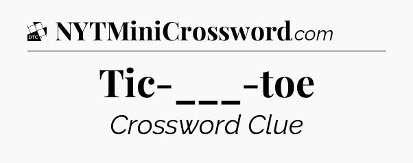 Tic-___-toe - Daily Themed Classic Crossword