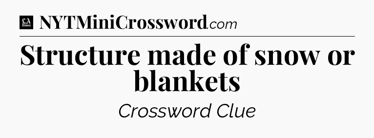 Structure made of snow or blankets - LA Times Crossword