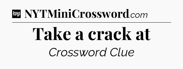 Take a crack at Crossword Clue