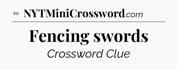 Fencing swords - WSJ Crossword