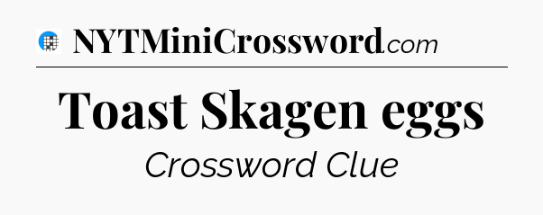 Toast Skagen eggs Crossword Clue