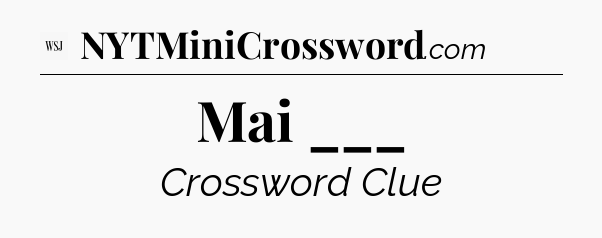 Mai ___ - WSJ Crossword