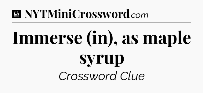 Immerse (in), as maple syrup - LA Times Crossword