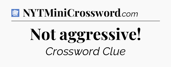 Not aggressive Puzzle Page Crossword Clue