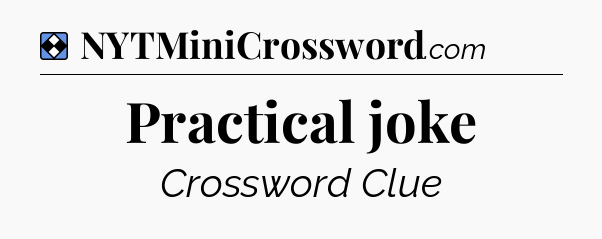 Solution: Practical joke - NYT Mini Crossword