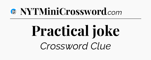 Practical joke Crossword Clue
