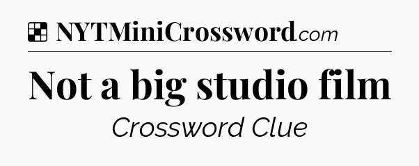 Solution: Not a big studio film - NYT Crossword