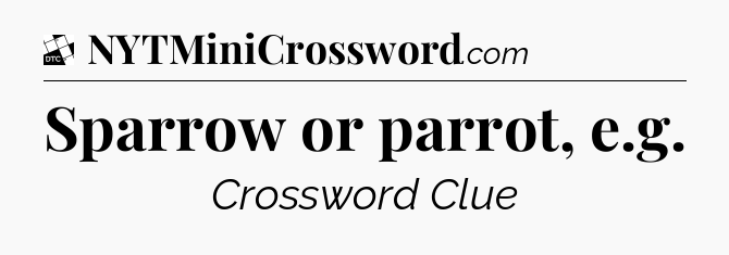 Sparrow or parrot, e.g - Daily Themed Classic Crossword