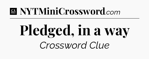 Pledged, in a way - LA Times Crossword