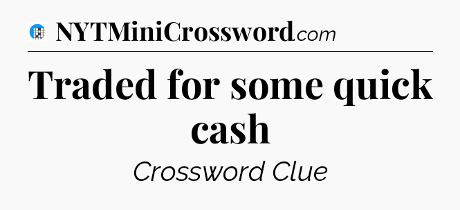 Traded for some quick cash Crossword Clue