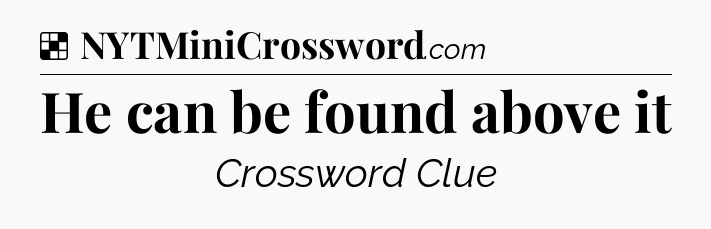 Solution: He can be found above it - NYT Crossword