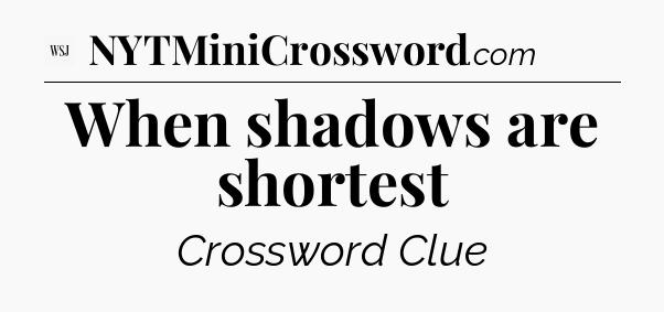 When shadows are shortest - WSJ Crossword