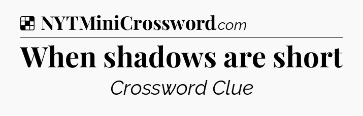 Solution: When shadows are short - NYT Crossword