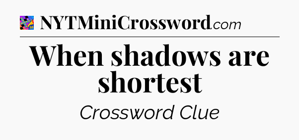 When shadows are shortest Crossword Clue