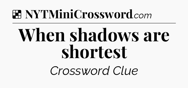 Solution: When shadows are shortest - NYT Crossword