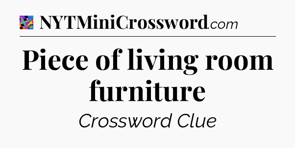 Piece of living room furniture Crossword Clue