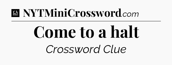 Come to a halt - LA Times Crossword