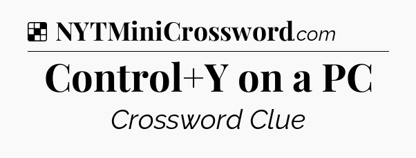 Solution: Control+Y on a PC - NYT Crossword