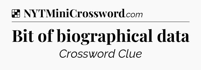 Solution: Bit of biographical data - NYT Crossword