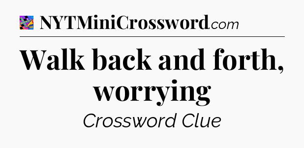 Walk back and forth, worrying Crossword Clue