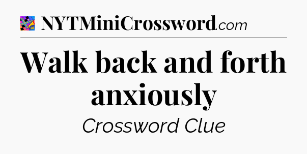 Walk back and forth anxiously Crossword Clue