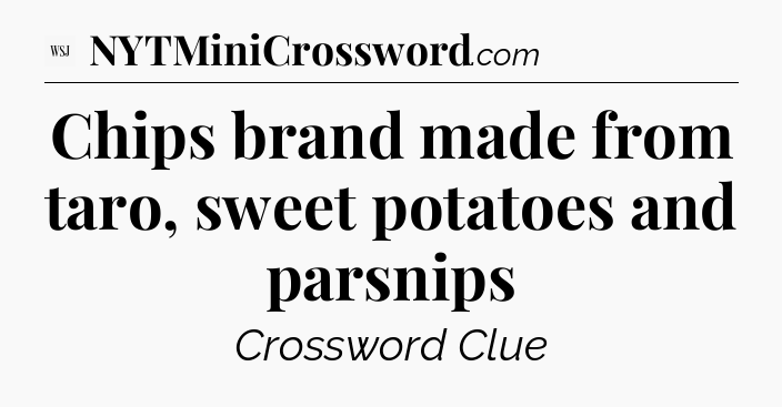 Chips brand made from taro, sweet potatoes and parsnips - WSJ Crossword