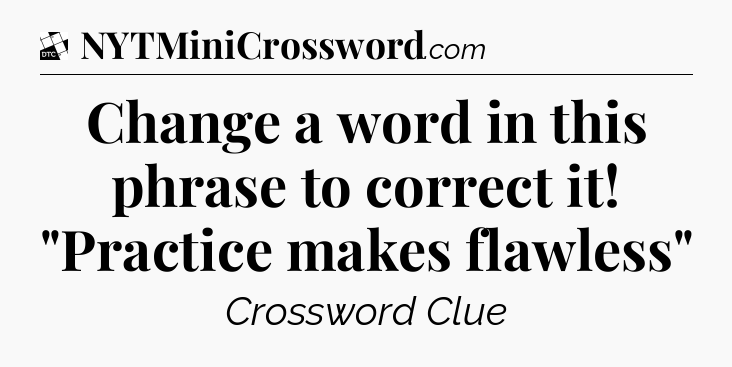 Change a word in this phrase to correct it! 