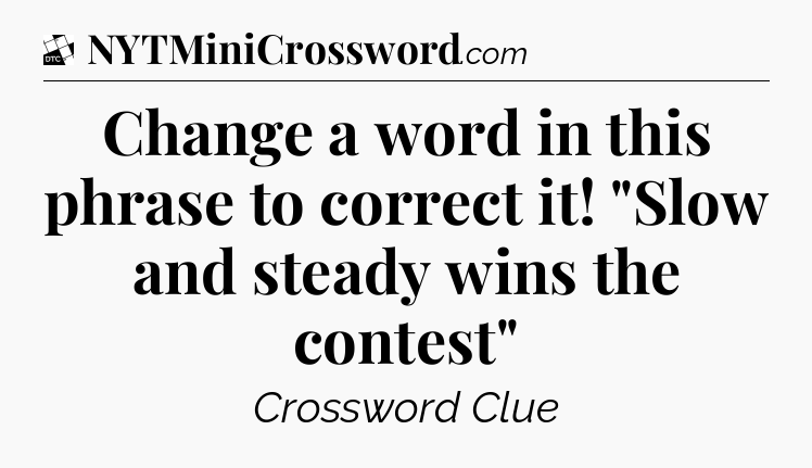 Change a word in this phrase to correct it! 