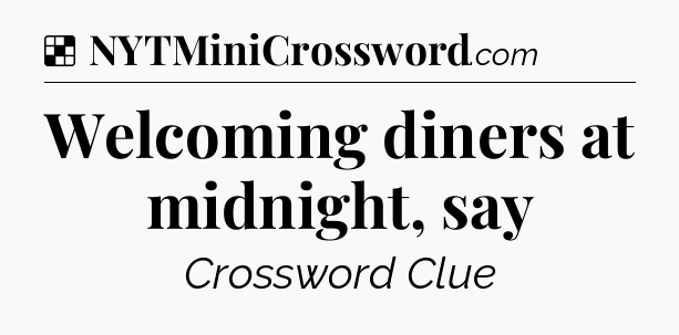 Solution: Welcoming diners at midnight, say - NYT Crossword
