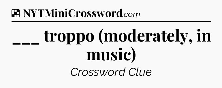 Solution: ___ troppo (moderately, in music) - NYT Crossword