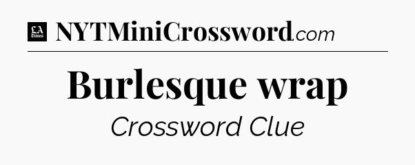 Burlesque wrap - LA Times Crossword