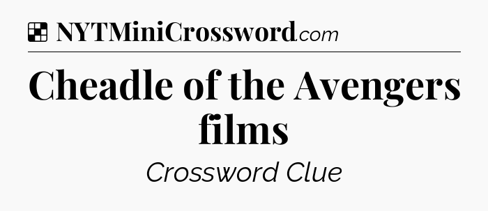 Solution: Cheadle of the Avengers films - NYT Crossword