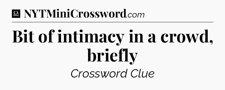Bit of intimacy in a crowd, briefly - LA Times Crossword